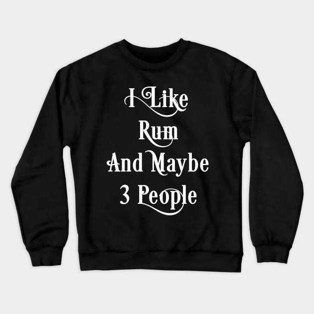 Rum Lover Gift, I Like Rum And Maybe 3 People Crewneck Sweatshirt by JD_Apparel
